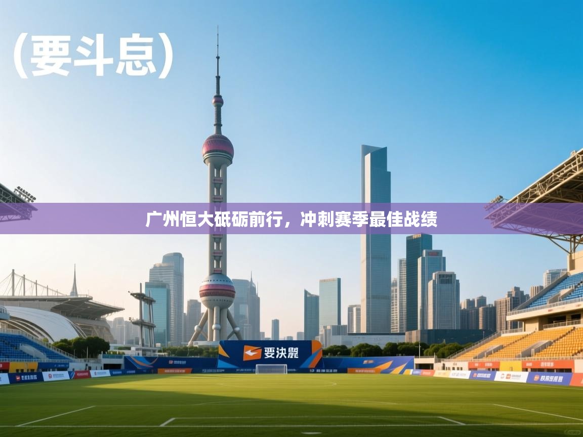 广州恒大砥砺前行，冲刺赛季最佳战绩  第1张